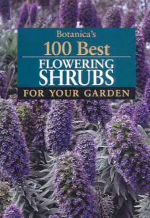 Botanica's 100 Best Flowering Shrubs For Your Garden by Various