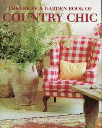 House & Garden Book of Country Chic by Leonie Highton