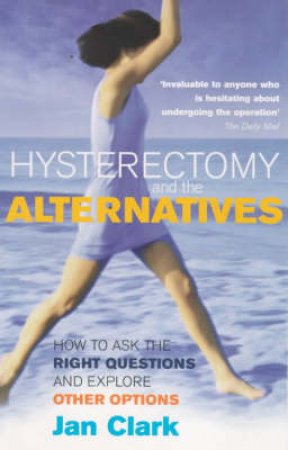 Hysterectomy And The Alternatives by Jan Clark