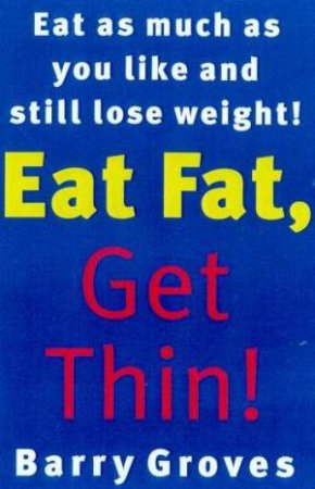 Eat Fat, Get Thin! by Barry Groves