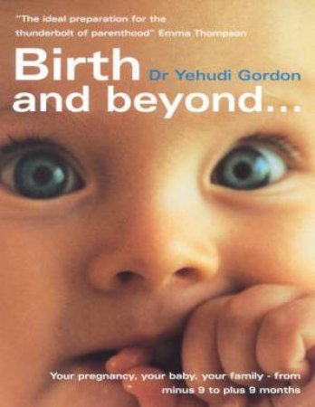 Birth And Beyond . . . by Dr Yehudi Gordon