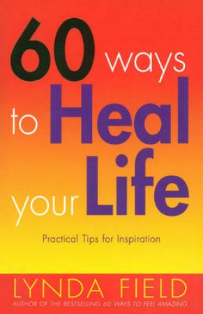 60 Ways To Heal Your Life by Lynda Field