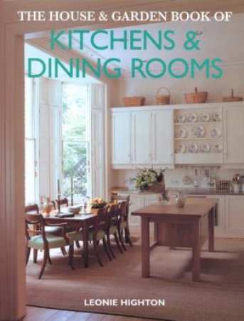 The House & Garden Book Of Kitchens & Dining Rooms by Leonie Highton