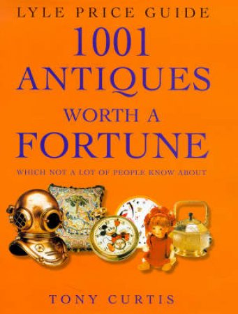 1001 Antiques Worth A Fortune by T Curtis