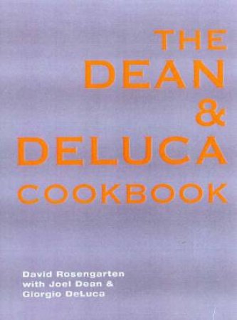 The Dean And DeLuca Cookbook by David Rosengarten & Joel Dean & Giorgio DeLuca