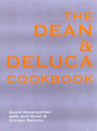 The Dean And DeLuca Cookbook by David Rosengarten & Joel Dean & Giorgio DeLuca