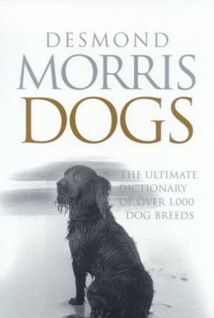 Dogs: The Ultimate Dictionary Of Over 1,000 Dog Breeds by Desmond Morris
