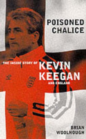 Poisoned Chalice: Kevin Keegan by B Woolnough