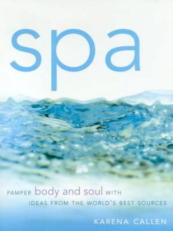 Spa: Pamper Body And Soul by Karena Callen