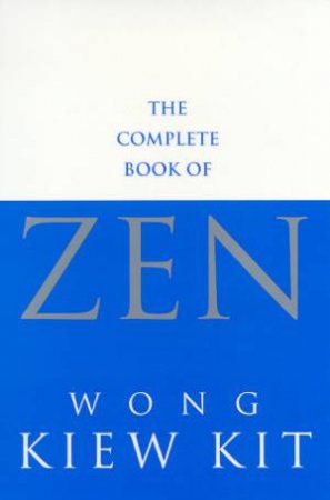 The Complete Book Of Zen by Wong Kiew Kit