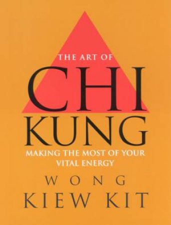 The Art Of Chi Kung by Wong Kiew Kit