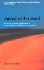 Journal Of The Dead An Extraordinary TrueLife Tale Of Adventure Friendship And Lost Dreams