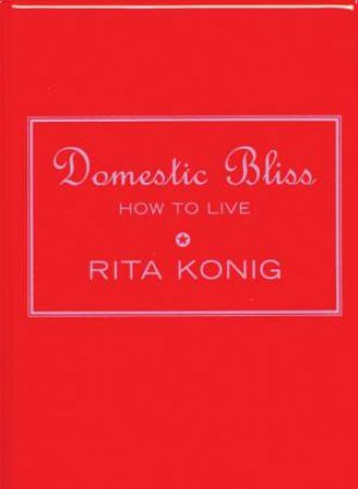 Domestic Bliss: How To Live by Rita Konig