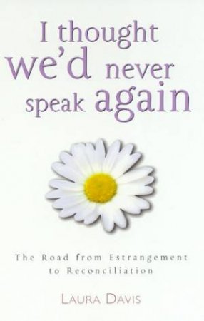 I Thought We'd Never Speak Again by Laura Davis
