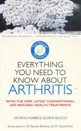 The Natural Pharmacist: Everything You Need To Know About Arthritis by Dr Ron Hobbs & Gloria Bucco