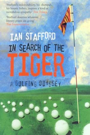 In Search Of The Tiger: A Golfing Odyssey by Ian Stafford