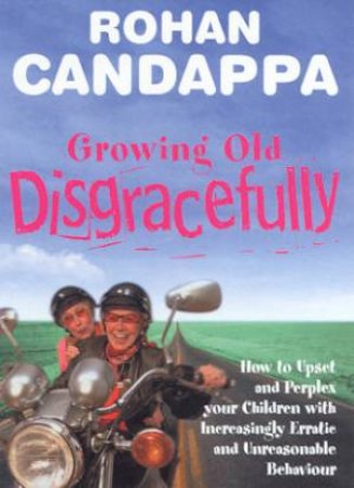 Growing Old Disgracefully by Rohan Candappa