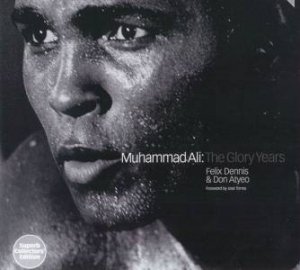 Muhammad Ali: The Glory Years by Felix Dennis & Don Atyeo