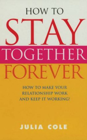 How To Stay Together Forever by Julia Cole