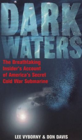 Dark Waters: The Breathtaking Insider's Account of America's Secret Cold War Submarine by Davis Vyborny & Don Davis