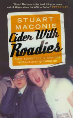 Cider With Roadies: From School Bus To Tour Bus Without Ever Growing Up by Stuart Maconie