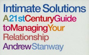 Intimate Solutions: A 21st Century Guide To Managing Your Relationship by Andrew Stanway