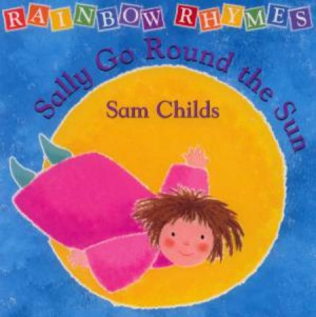 Rainbow Rhymes: Sally Goes Round The Sun by Sam Childs
