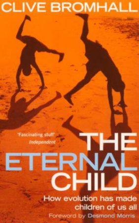 The Eternal Child: How Evolution Has Made Children Of Us All by Clive Broomhall