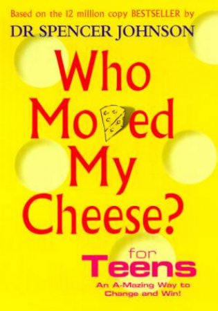 Who Moved My Cheese? For Teens by Spencer Johnson