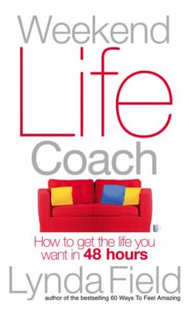 Weekend Life Coach: How To Get The Life You Want In 48 Hours by Lynda Field