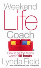 Weekend Life Coach How To Get The Life You Want In 48 Hours