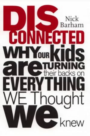 Disconnected: Why Our Kids Are Turning Their Backs On Everything We Thought We Knew by Nick Barham