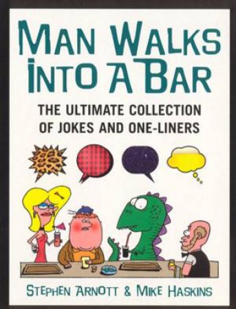Man Walks Into A Bar: The Ultimate Collection Of Jokes And One-Liners by Stephen Arnott & Mike Hasking