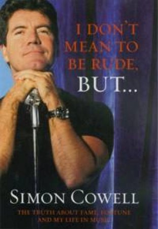 I Don't Mean To Be Rude, But . . . by Simon Cowell