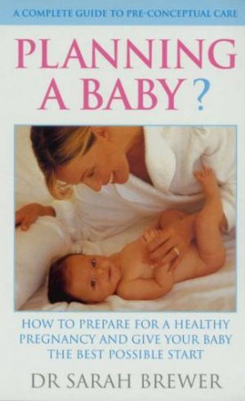 Planning A Baby?: A Complete Guide To Pre-Conceptual Care by Dr Sarah Brewer