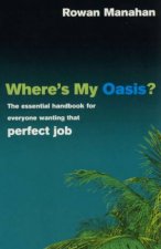 Wheres My Oasis The Essential Handbook For Everyone Wanting That Perfect Job