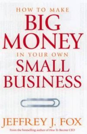How To Make Big Big Money by Jeffrey J Fox