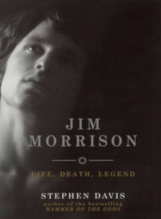 Jim Morrison: Life, Death, Legend by Stephen Davis