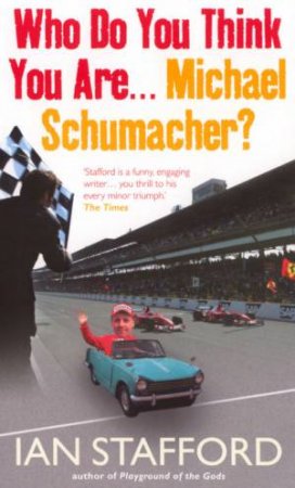 Who Do You Think You Are, Michael Schumacher? by Ian Stafford