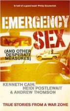 Emergency Sex And Other Desperate Measures True Stories From A War Zone