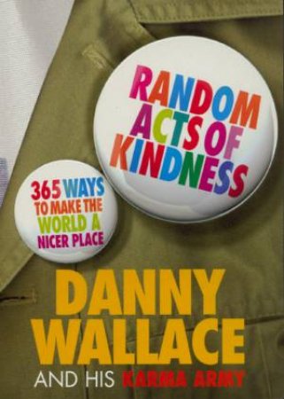Random Acts Of Kindness: 365 Ways To Make The World A Nicer Place by Danny Wallace