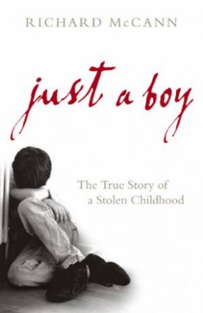 Just A Boy: The True Story Of A Stolen Childhood by Richard McCann