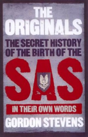 The Originals: The Secret History Of The Birth Of The SAS by Gordon Stevens