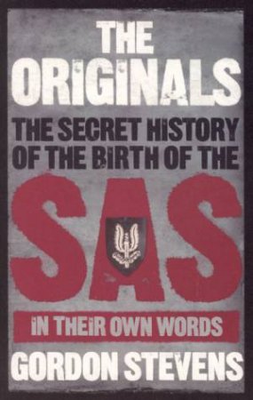 The Originals: The Secret History Of The Birth Of The SAS by Gordon Stevens