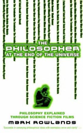 The Philosopher At The End Of The Universe by Mark Rowlands