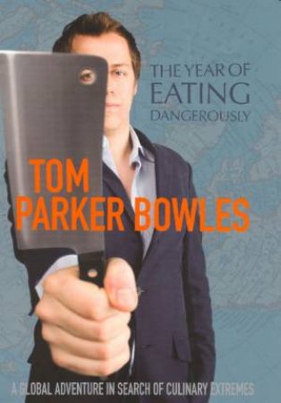 The Year Of Eating Dangerously by Tom Parker Bowles