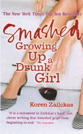 Smashed: Growing Up A Drunk Girl by Koren Zailckas