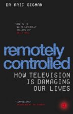 Remotely Controlled How Television Is Damaging Our Lives