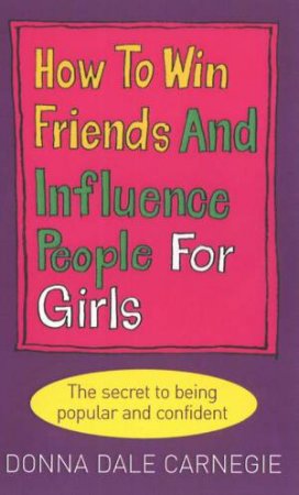How To Win Friends And Influence People For Girls by Carnegie Donna