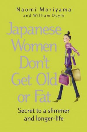 Japanese Women Don't Get Old Or Fat by Moriyama & Doyle